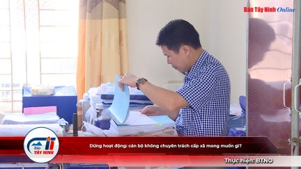 Dừng hoạt động: cán bộ không chuyên trách cấp xã mong muốn gì?