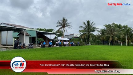 “Mái ấm Công đoàn”- Căn nhà giàu nghĩa tình cho đoàn viên lao động