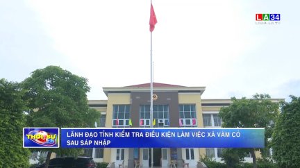 Lãnh đạo tỉnh kiểm tra điều kiện làm việc xã Vàm Cỏ sau sáp nhập