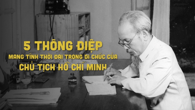 5 thông điệp mang tính thời đại trong Di chúc của Chủ tịch Hồ Chí Minh