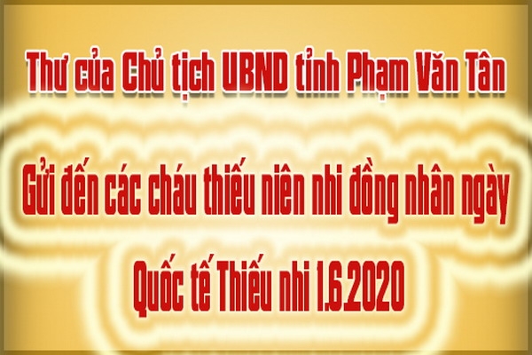 Thư của Chủ tịch UBND tỉnh gửi đến các cháu thiếu niên nhi đồng nhân ngày Quốc tế Thiếu nhi 1.6.2020