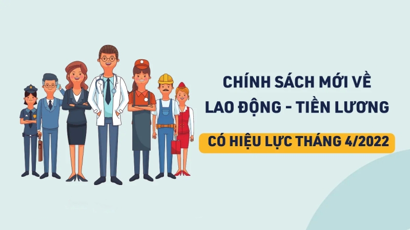 Chính sách liên quan đến người lao động có hiệu lực tháng 4.2022