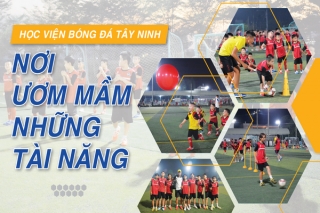 Học viện bóng đá Tây Ninh: Nơi ươm mầm những tài năng
