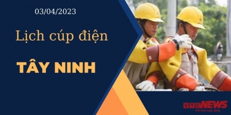 Lịch cúp điện hôm nay ngày 03/04/2023 tại Tây Ninh