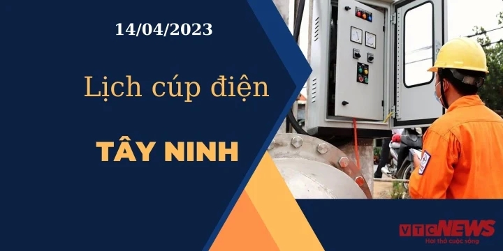 Lịch cúp điện hôm nay ngày 14/04/2023 tại Tây Ninh