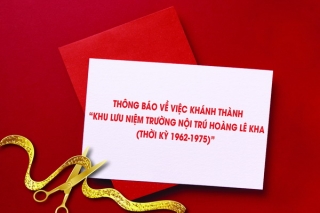 Thông báo về việc khánh thành “Khu lưu niệm Trường nội trú Hoàng Lê Kha (thời kỳ 1962-1975)”