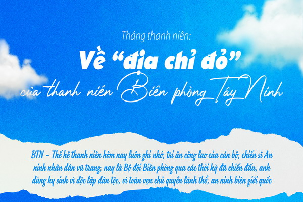 Về “địa chỉ đỏ” của thanh niên Biên phòng Tây Ninh