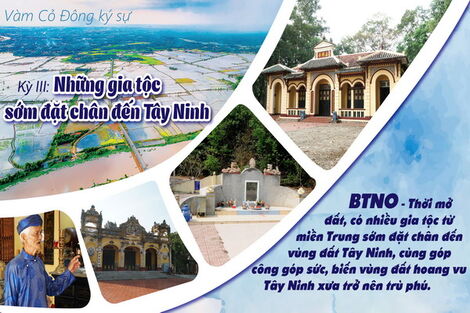 Kỳ III: Những gia tộc sớm đặt chân đến Tây Ninh