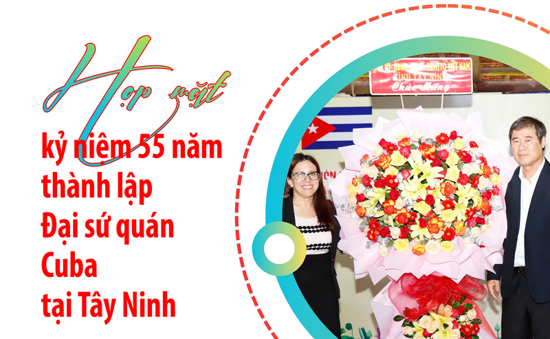 [Longform] Họp mặt kỷ niệm 55 năm thành lập Đại sứ quán Cuba tại Tây Ninh