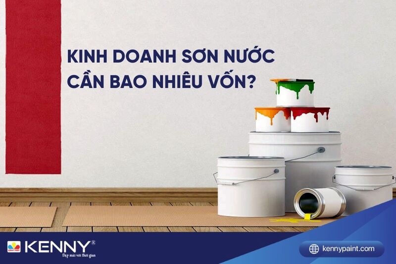 Kinh doanh sơn nước cần bao nhiêu vốn? 6 Khoản vốn cần có