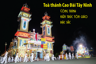 Toà thánh Cao Đài Tây Ninh - Công trình kiến trúc tôn giáo đặc sắc