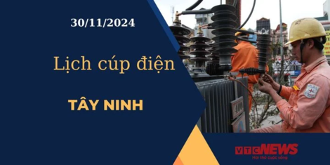 Lịch cúp điện hôm nay ngày 30/11/2024 tại Tây Ninh