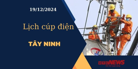 Lịch cúp điện hôm nay ngày 19/12/2024 tại Tây Ninh