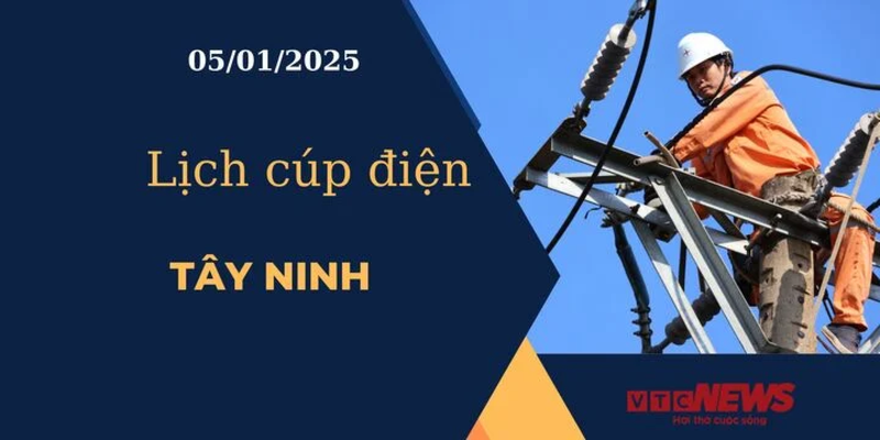 Lịch cúp điện hôm nay ngày 05/01/2025 tại Tây Ninh