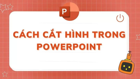 Mách bạn 3 cách cắt hình trong PowerPoint đơn giản, dễ thực hiện