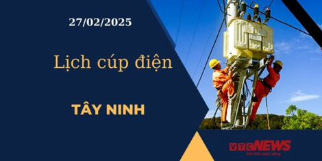 Lịch cúp điện hôm nay ngày 27/02/2025 tại Tây Ninh