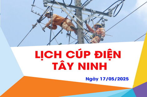 Lịch cúp điện tại Tây Ninh ngày 17.5.2025