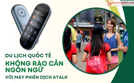 Du Lịch Quốc Tế Không Rào Cản Ngôn Ngữ Với Máy Phiên Dịch ATalk