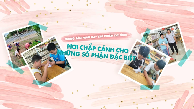 Trung tâm Nuôi dạy trẻ khiếm thị tỉnh: Nơi chắp cánh cho những số phận đặc biệt