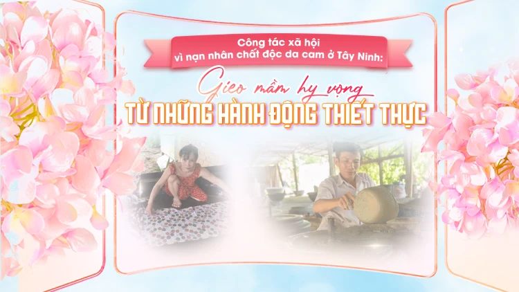Công tác xã hội vì nạn nhân chất độc da cam ở Tây Ninh: Gieo mầm hy vọng từ những hành động thiết thực