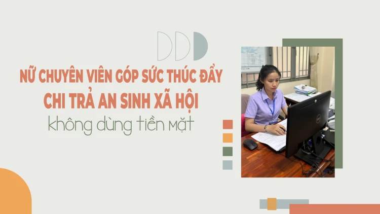 Nữ chuyên viên góp sức thúc đẩy chi trả an sinh xã hội không dùng tiền mặt