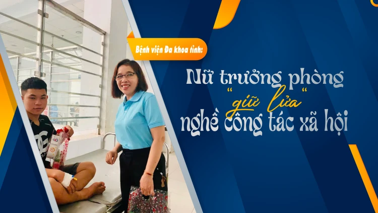 Bệnh viện Đa khoa tỉnh: Nữ trưởng phòng “giữ lửa” nghề công tác xã hội
