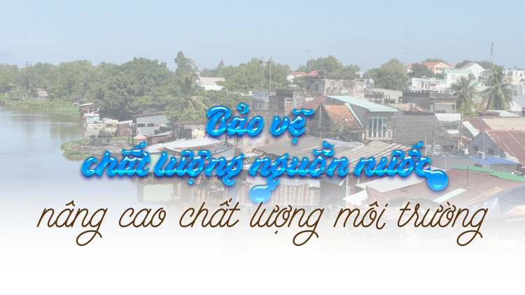 Bảo vệ chất lượng nguồn nước, nâng cao chất lượng môi trường
