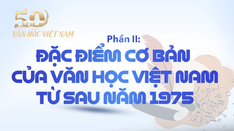 Phần II: Đặc điểm cơ bản của văn học Việt Nam từ sau năm 1975