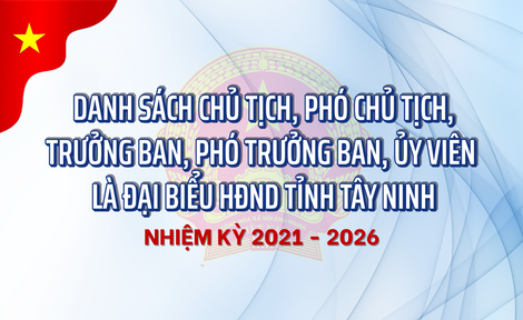 Danh sách Chủ tịch, Phó Chủ tịch, Trưởng ban, Phó Trưởng ban, Ủy viên là đại biểu HĐND tỉnh Tây Ninh nhiệm kỳ 2021 - 2026