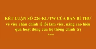 Kết luận số 226-KL/TW của Ban Bí thư: Chấn chỉnh lề lối làm việc, nâng cao hiệu quả hoạt động của hệ thống chính trị
